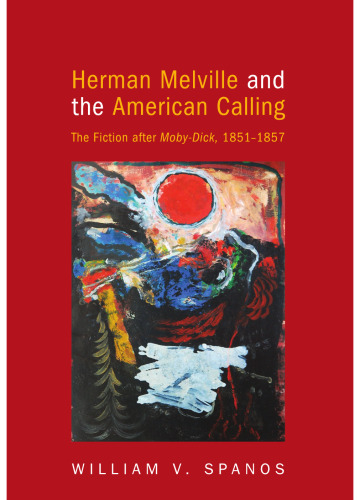 Herman Melville and the American Calling: The Fiction After Moby-Dick, 1851-1857