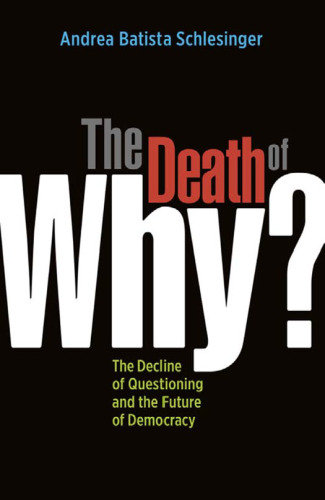 The Death of 'Why?': The Decline of Questioning and the Future of Democracy (BK Currents (Paperback))