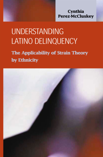 Understanding Latino Delinquency: The Applicability of Strain Theory by Ethnicity (Criminal Justice Recent Scholarship)