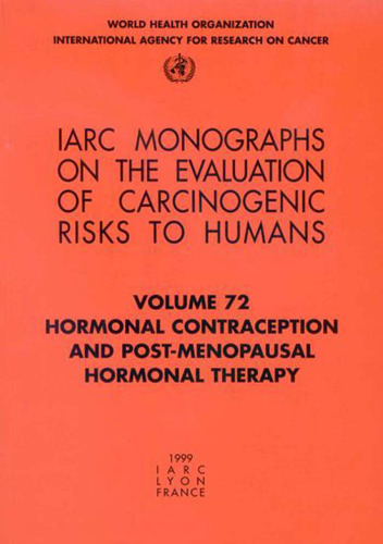 Hormonal Contraception and Post-Menopausal Hormonal Therapy (IARC Monographs on the Evaluation of the Carcinogenic Risks to Humans)
