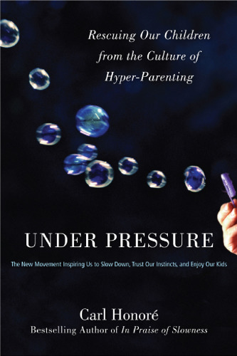 Under Pressure: Rescuing Our Children from the Culture of Hyper-Parenting