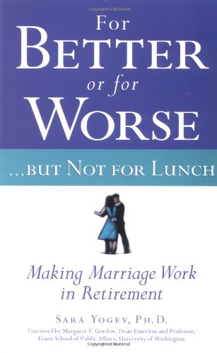 For Better or for Worse...But Not for Lunch : Making Marriage Work in Retirement
