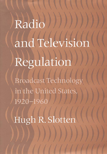 Radio and Television Regulation: Broadcast Technology in the United States, 1920-1960