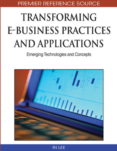 Transforming E-business Practices and Applications: Emerging Technologies and Concepts (Advances in E-Business Research Series (Aebr) Book Series)