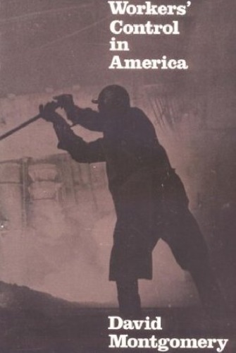 Workers' Control in America: Studies in the History of Work, Technology, and Labor Struggles