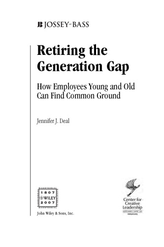 Retiring the Generation Gap: How Employees Young and Old Can Find Common Ground (J-B CCL (Center for Creative Leadership))