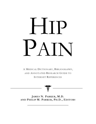 Hip Pain: A Medical Dictionary, Bibliography, And Annotated Research Guide To Internet References