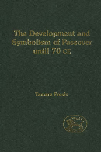 The Development And Symbolism Of Passover Until 70 CE (Journal for the Study of the Old Testament Supplement Series 414)