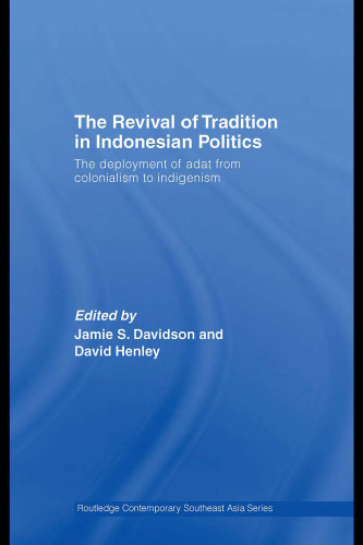 The Revival of Tradition in Indonesian Politics: The Deployment of Adat from Colonialism to Indigenism (Routledge Contemporary Southeast Asia Series)