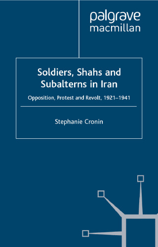 Soldiers, Shahs and Subalterns in Iran: Opposition, Protest and Revolt, 1921-1941