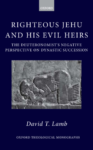 Righteous Jehu and his Evil Heirs: The Deuteronomist's Negative Perspective on Dynastic Succession (Oxford Theological Monographs)