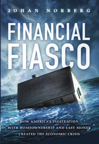 Financial Fiasco: How America's Infatuation with Home Ownership and Easy Money Created the Economic Crisis