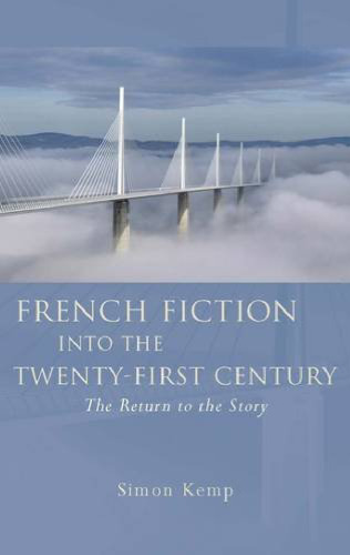 French Fiction into the Twenty-First Century: The Return to the Story (French and Francophone Studies)