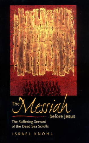 The Messiah before Jesus: The Suffering Servant of the Dead Sea Scrolls