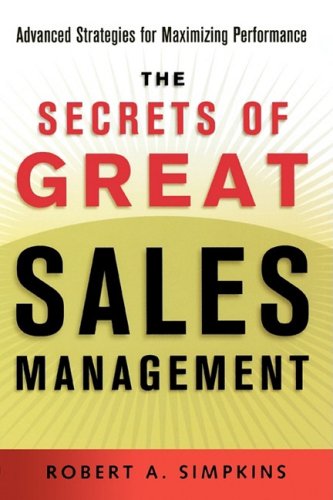 The Secrets of Great Sales Management: Advanced Strategies for Maximizing Performance