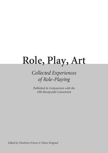Role, Play, Art : Collected Experiences of Role-playing :  published in conjunction with the 10th Knutpunkt Convention