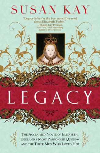 Legacy: The Acclaimed Novel of Elizabeth, England's Most Passionate Queen -- and the Three Men Who Loved Her