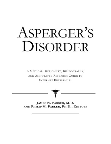 Asperger's Disorder: A Medical Dictionary, Bibliography, And Annotated Research Guide To Internet References