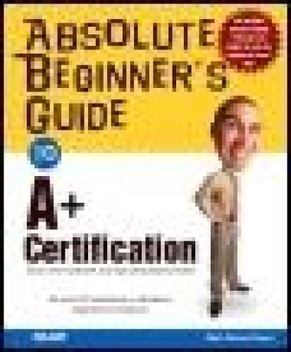 Absolute Beginner's Guide to A+ Certification: Covers the Hardware and Operating Systems Exam