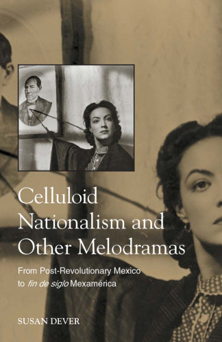 Celluloid Nationalism and Other Melodramas: From Post-Revolutionary Mexico to Fin De Siglo Mexamerica