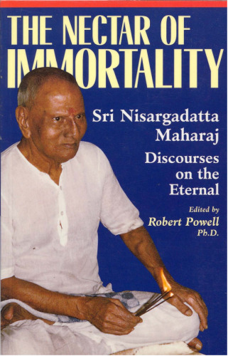 Nectar of Immortality: Sri Nisargadatta Maharaj Discourses on the Eternal (Robert Powell Blue Dove Books)