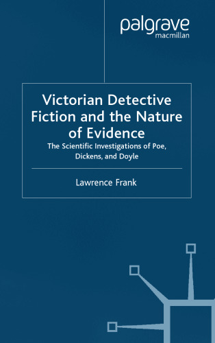 Victorian Detective Fiction and the Nature of Evidence: The Scientific Investigations of Poe, Dickens and Doyle (Palgrave Studies in Nineteenth-Century Writing and Culture)