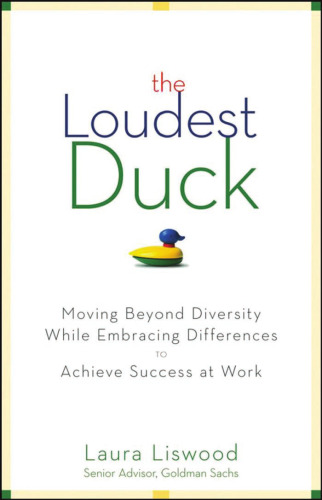 The Loudest Duck: Moving Beyond Diversity while Embracing Differences to Achieve Success at Work