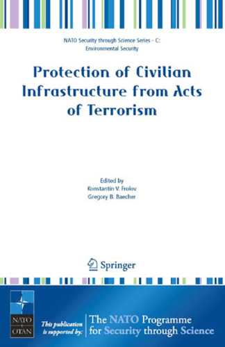 Protection of Civilian Infrastructure from Acts of Terrorism (NATO Science for Peace and Security Series C: Environmental Security)