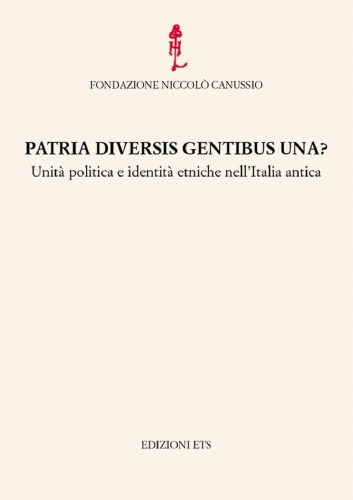 Patria diversis gentibus una? Unità, politica e identità etniche nell'Italia antica : atti del convegno internazionale, Cividale del Friuli, 20-22 settembre 2007