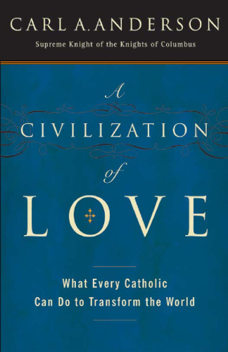 A Civilization of Love: What Every Catholic Can Do to Transform the World