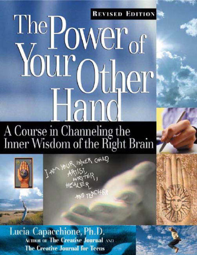 The Power of Your Other Hand: A Course in Channeling the Inner Wisdom of the Right Brain