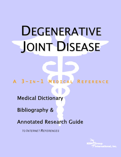 Degenerative Joint Disease - A Medical Dictionary, Bibliography, and Annotated Research Guide to Internet References