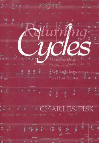 Returning Cycles: Contexts for the Interpretation of Schubert's Impromptus and Last Sonatas (California Studies in Nineteenth Century Music)