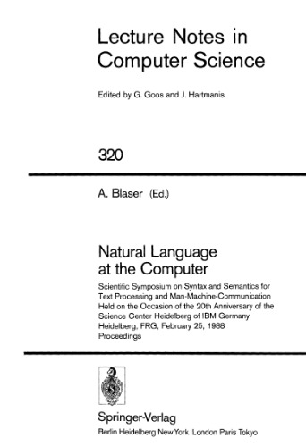 Natural Language at the Computer: Scientific Symposium on Syntax and Semantics for Text Processing and Man-Machine-Communication Held on the Occasion of the 20th Anniversary of the Science Center Heidelberg of IBM Germany Heidelberg, FRG, February 25, 1988 Proceedings