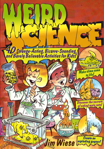 Weird Science: 40 Strange-Acting, Bizarre-Looking, and Barely Believable Activities for Kids
