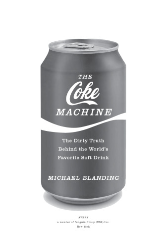 The Coke Machine: The Dirty Truth Behind the World's Favorite Soft Drink