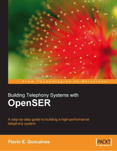Building Telephony Systems with OpenSER: A step-by-step guide to building a high performance Telephony System
