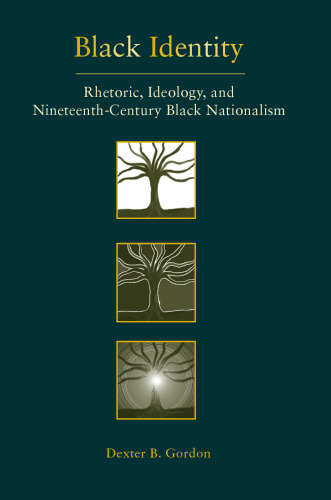 Black Identity: Rhetoric, Ideology, and Nineteenth-Century Black Nationalism
