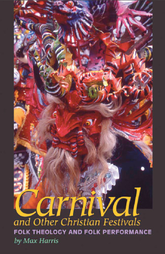 Carnival and Other Christian Festivals: Folk Theology and Folk Performance (Joe R. and Teresa Lozano Long Series in Latin American and Latino Art and Culture)