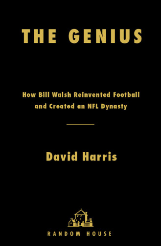 The Genius: How Bill Walsh Reinvented Football and Created an NFL Dynasty