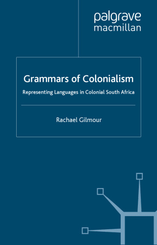 Grammars of Colonialism: Representing Languages in Colonial South Africa