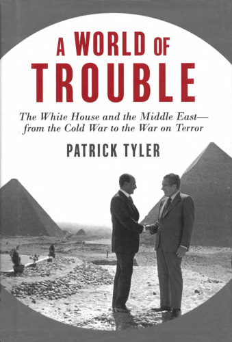 A World of Trouble: The White House and the Middle East--from the Cold War to the War on Terror