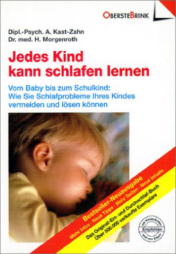 Jedes Kind kann schlafen lernen. Vom Baby bis zum Schulkind. Wie Sie Schlafprobleme Ihres Kindes vermeiden und lösen können