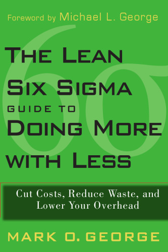 The Lean Six Sigma Guide to Doing More With Less: Cut Costs, Reduce Waste, and Lower Your Overhead