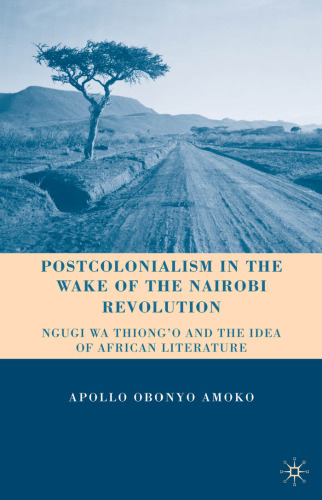 Postcolonialism in the Wake of the Nairobi Revolution: Ngugi wa Thiong'o and the Idea of African Literature
