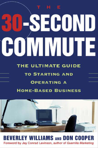 The 30 Second Commute : The Ultimate Guide to Starting and Operating a Home-Based Business