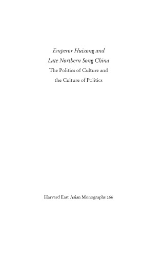 Emperor Huizong and Late Northern Song China: The Politics of Culture and the Culture of Politics