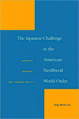 The Japanese Challenge to the American Neoliberal World Order: Identity, Meaning, and Foreign Policy