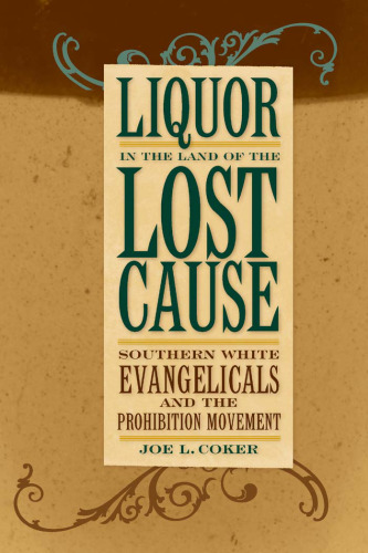 Liquor in the Land of the Lost Cause: Southern White Evangelicals and the Prohibition Movement