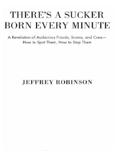 There's a Sucker Born Every Minute: A Revelation of Audacious Frauds, Scams, and Cons -- How to Spot Them, How to Stop Them   